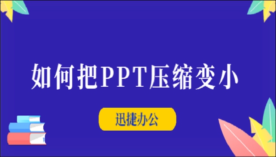 如何把PPT壓縮變??？迅捷壓縮軟件一鍵快速壓縮PPT方法
