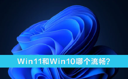 Win11和Win10哪個流暢？Win11和Win10的區別詳細分析