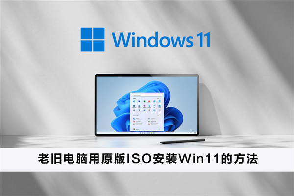 老舊電腦如何用原版ISO安裝Win11？老舊電腦用原版ISO安裝Win11的方法