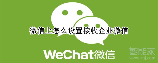 微信上怎么設置接收企業微信