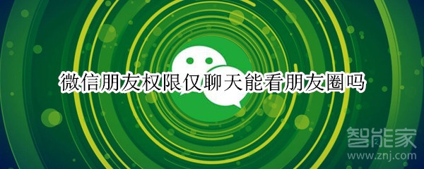 微信朋友權限僅聊天能看朋友圈嗎
