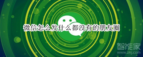 微信怎么發什么都沒有的朋友圈