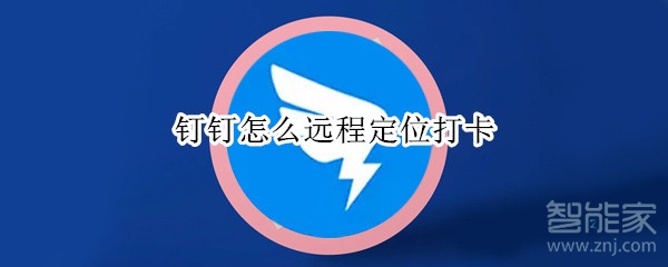 釘釘怎么遠程定位打卡