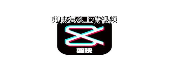 剪映怎么上傳視頻