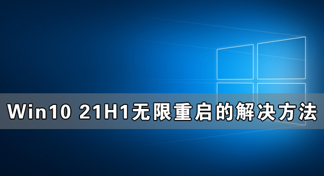 Win10 21H1無限重啟怎么辦 Win10 21H1無限重啟的解決方法