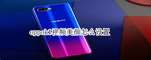 oppok1視頻美顏怎么設置