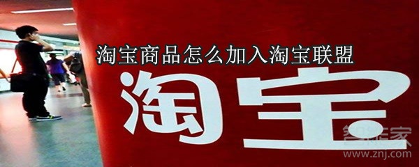 淘寶商品怎么加入淘寶聯盟