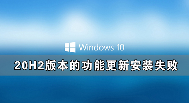 Window10 20H2版本的功能更新安裝失敗的解決辦法
