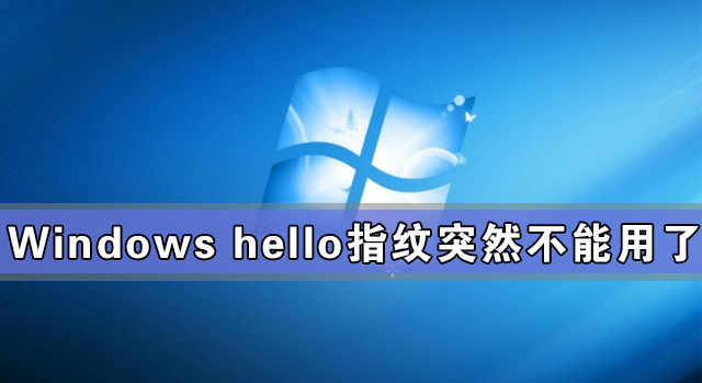 Windows hello指紋突然不能用了怎么辦？