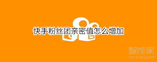 快手粉絲團親密值怎么增加