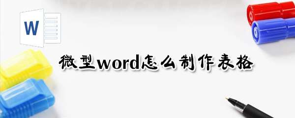 微型word表格怎么制作？word表格制作流程解析
