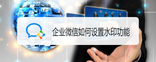 企業微信設置水印方法分享