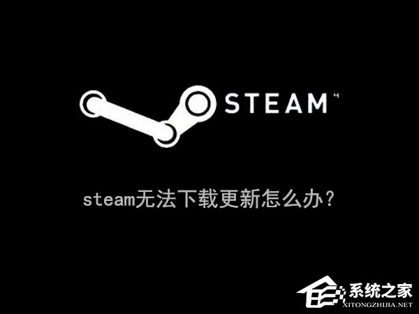 Win10系統下steam更新失敗怎么辦？steam無法下載更新的解決辦法