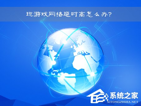網絡延時是什么意思？Win7玩游戲網絡延時高怎么辦？