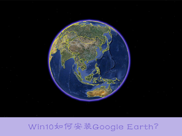Win10如何安裝Google Earth？