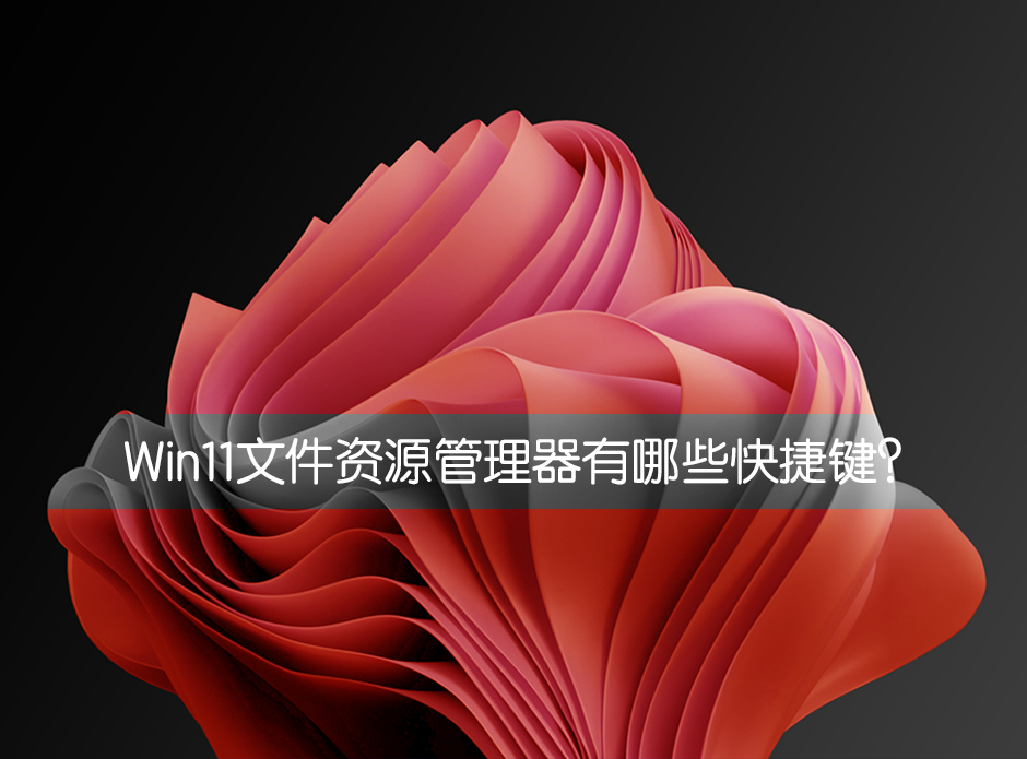 Win11文件資源管理器有哪些快捷鍵？
