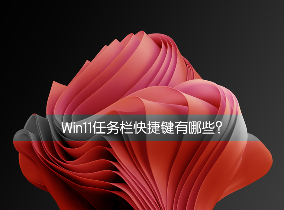 Win11任務欄快捷鍵有哪些？Win11任務欄快捷鍵介紹