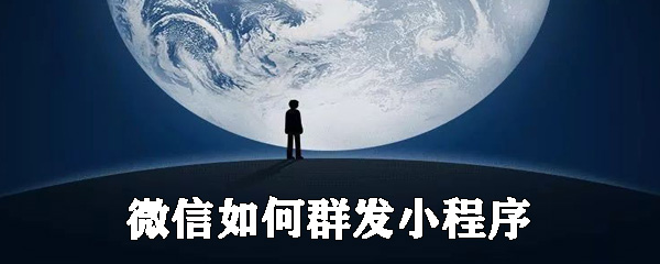 微信怎么群發小程序？微信小程序群發設置步驟