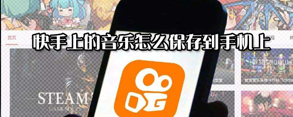 快手上的音樂如何保存到手機上？快手上的音樂保存到手機上方法一覽