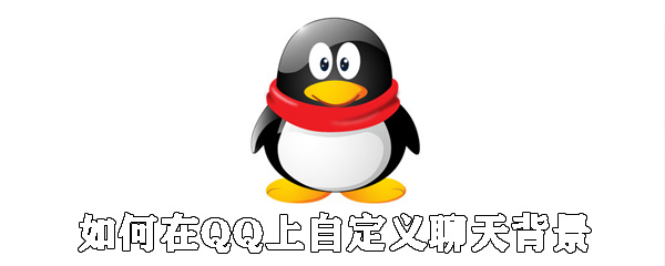 怎么在QQ上自定義聊天背景？QQ設置聊天背景方法說明