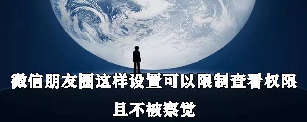 微信朋友圈怎么設置可以限制查看權限且不被察覺？具體設置方法說明