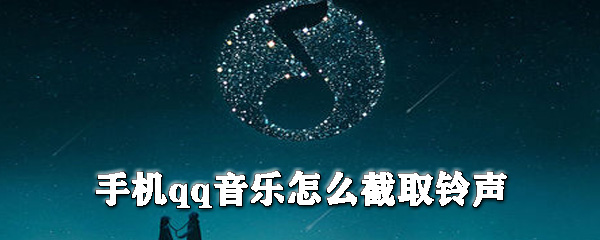 手機qq音樂如何截取鈴聲？qq音樂剪輯鈴聲教程