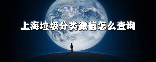 上海垃圾分類微信如何查詢？垃圾分類微信查詢方法介紹