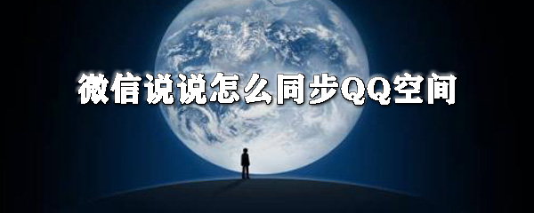 微信說說如何同步QQ空間？微信說說同步QQ空間教程分享