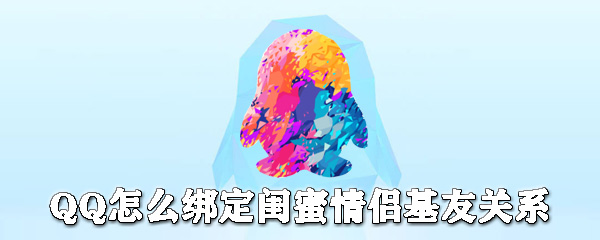 QQ在哪綁定閨蜜情侶基友關系？QQ建立關系步驟分享
