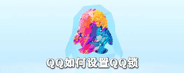 QQ怎么設置QQ鎖？QQ設備鎖設置方法分享