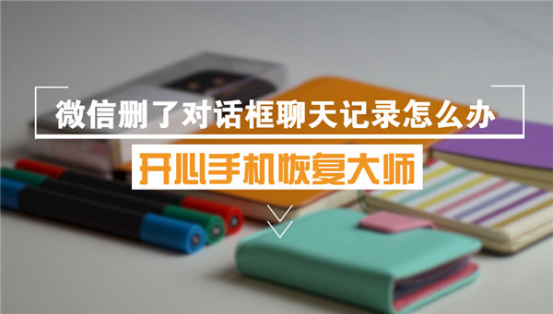 開心手機恢復大師_蘋果手機微信刪了對話框聊天記錄怎么恢復？