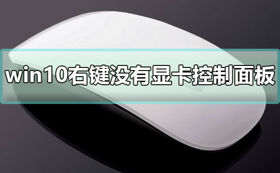 win10右鍵沒有顯卡控制面板怎么辦解決方法