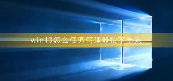 win10怎么任務管理器按不出來