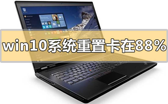 win10系統重置卡在88%怎么辦
