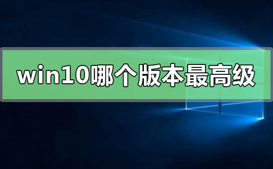 win10系統哪個版本最高級