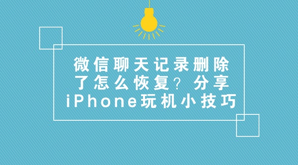 微信聊天記錄刪除了怎么恢復？分享iPhone玩機小技巧