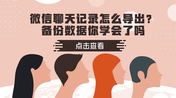 微信聊天記錄怎么導出？備份數據你學會了嗎