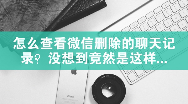 怎么查看微信刪除的聊天記錄？沒想到竟然是這樣...