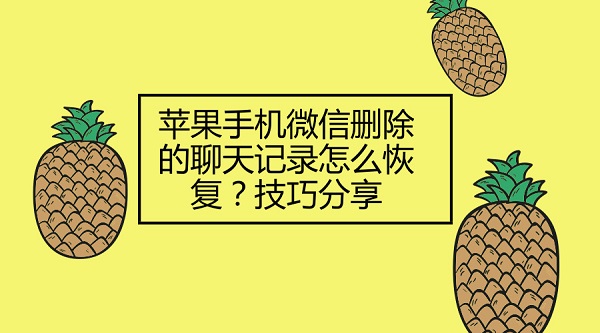 蘋果手機微信刪除的聊天記錄怎么恢復？技巧分享