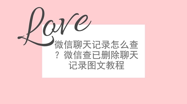 微信聊天記錄怎么查？微信查已刪除聊天記錄圖文教程