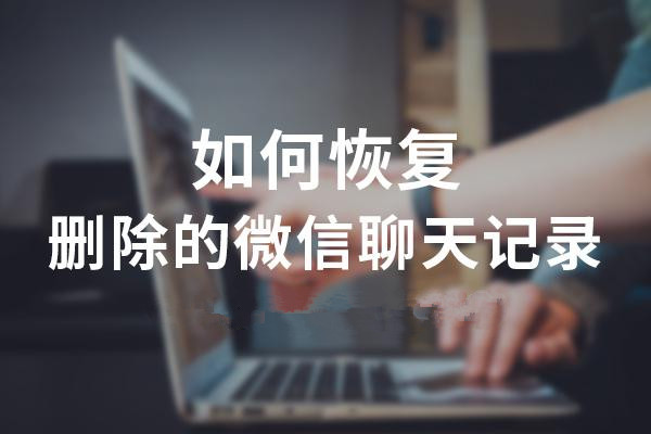 如何恢復已刪除的微信聊天記錄 實用工具推薦
