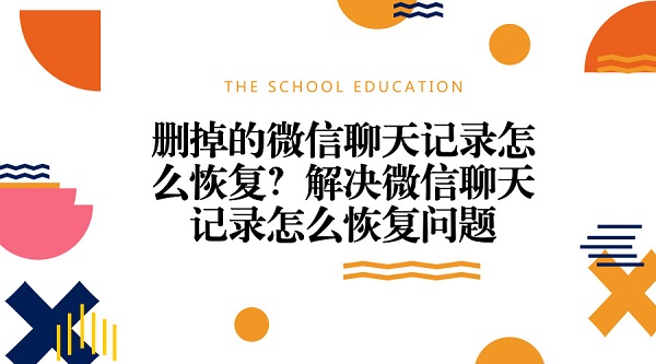 刪掉的微信聊天記錄怎么恢復？解決微信聊天記錄怎么恢復問題