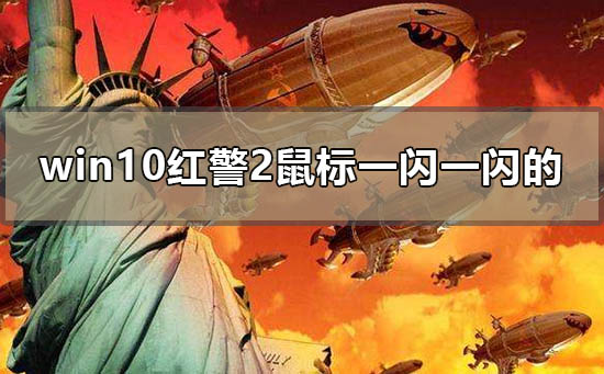 win10紅警2鼠標一閃一閃的怎么辦