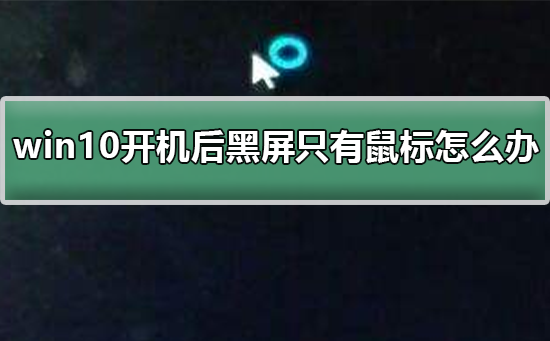 win10開機后黑屏只有鼠標怎么辦