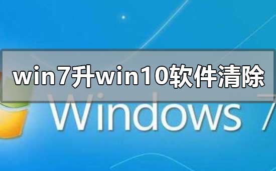 win7旗艦版升級win10軟件會刪清除嗎