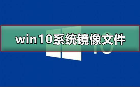 win10系統鏡像文件多大
