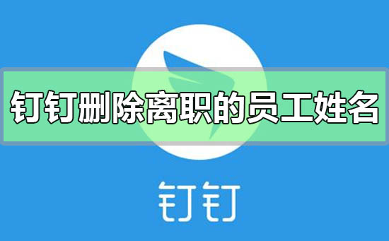 釘釘怎么刪除離職的員工姓名