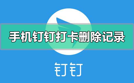 手機釘釘打卡考勤怎么刪除記錄