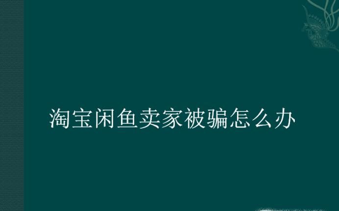 淘寶閑魚賣家被騙怎么辦