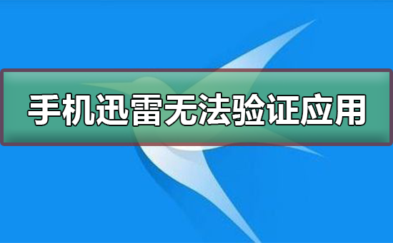 手機迅雷無法驗證應用怎么辦